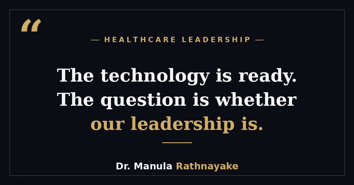 Quote card: The technology is ready. The question is whether our leadership is. — Dr. Manula Rathnayake