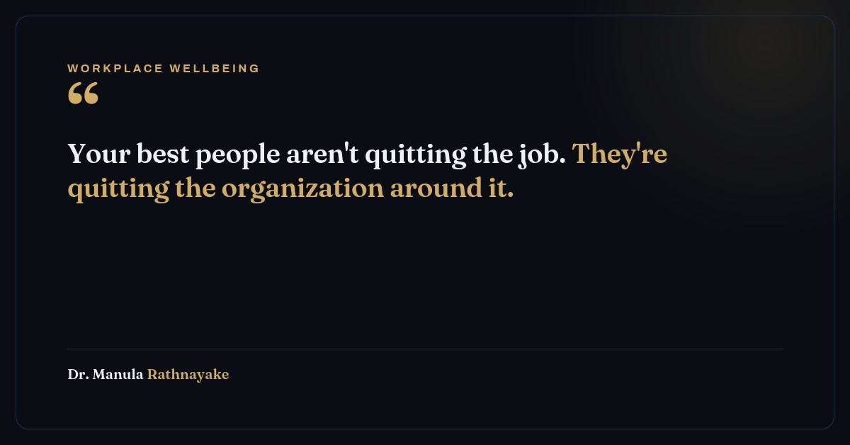 Quote card: Your best people aren't quitting the job. They're quitting the organization around it. — Dr. Manula Rathnayake